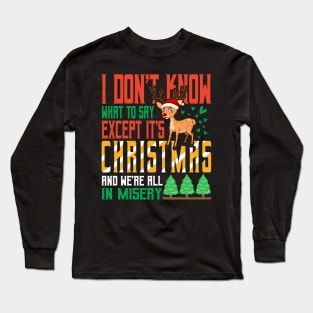 I don't know what to say  Except It's Christmas and we are all in misery Long Sleeve T-Shirt